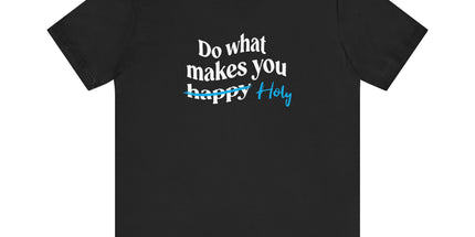 Do What Makes You Holy - Unisex T-Shirt