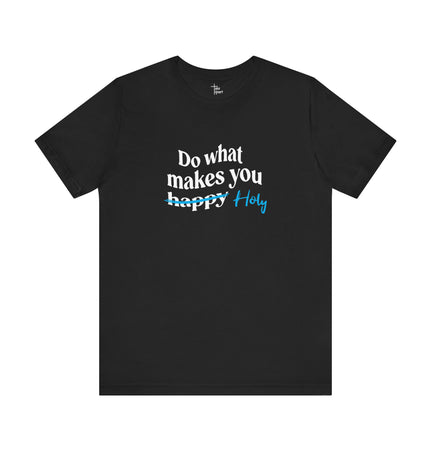 Do What Makes You Holy - Unisex T-Shirt