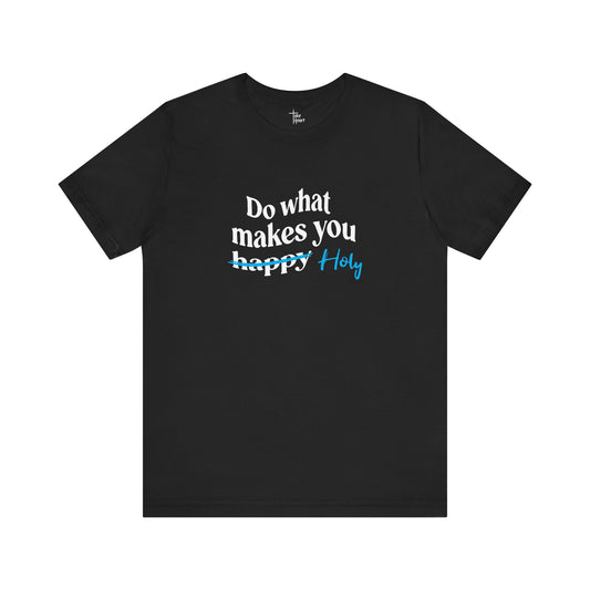 Do What Makes You Holy - Unisex T-Shirt